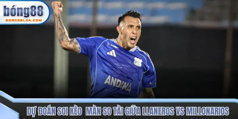 Dự đoán soi kèo chi tiết màn so tài giữa Llaneros vs Millonarios