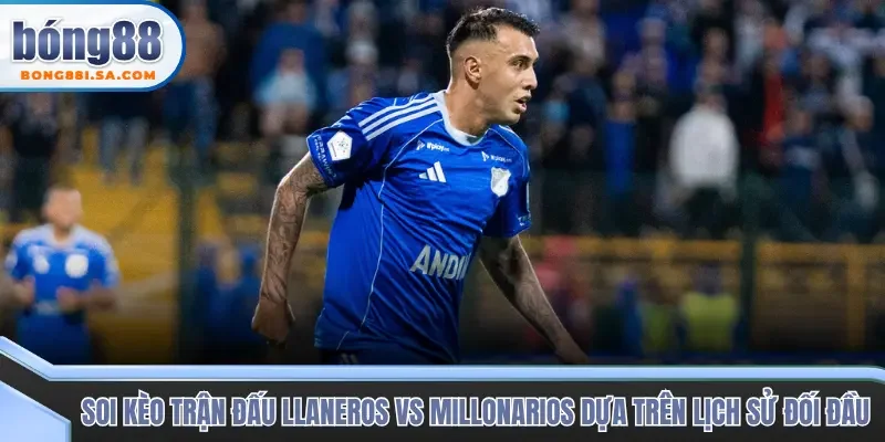 Soi kèo trận đấu Llaneros vs Millonarios dựa trên lịch sử đối đầu
