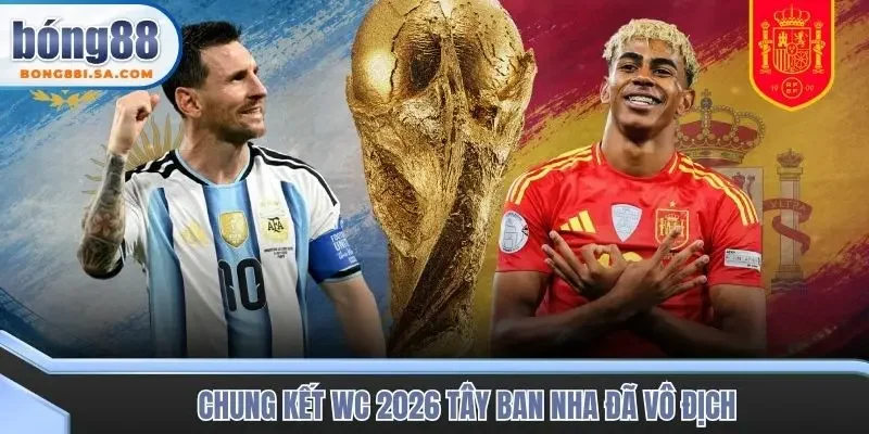 Chung kết WC 2026 Tây Ban Nha đã vô địch