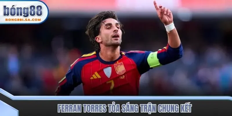 Ferran Torres tỏa sáng trận chung kết